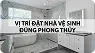 [MẸO] Cách đặt nhà vệ sinh theo phong thủy và những điều cần tránh